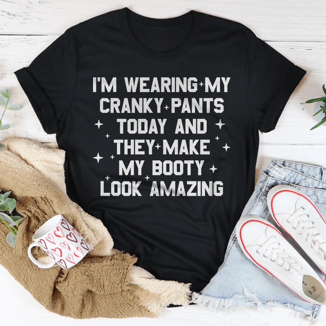 I'm Wearing My Cranky Pants Today And They Make My Booty Look Amazing Tee
