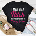 Sassy Attitude Graphic Shirt – "I May Be A Bitch But At Least"