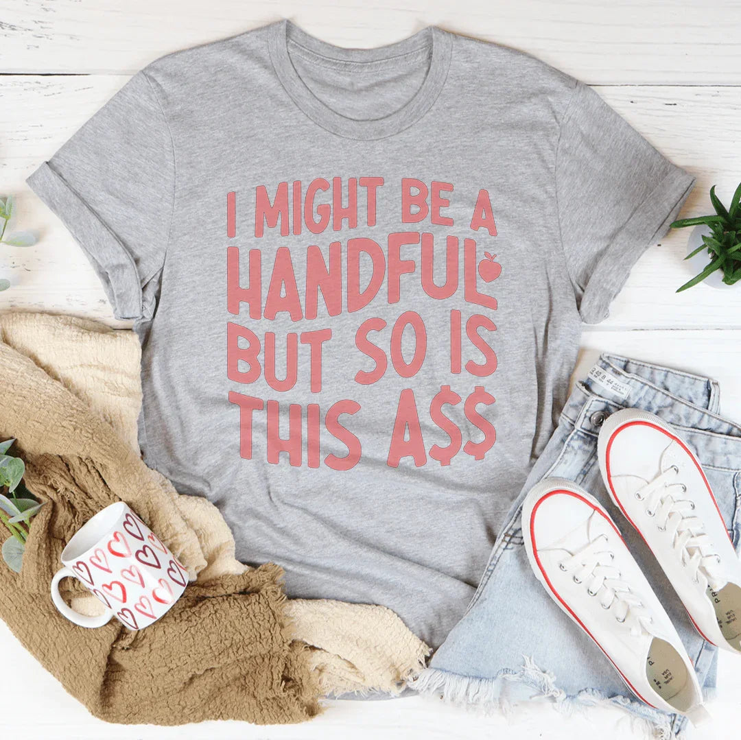 I Might Be A Handful Tee