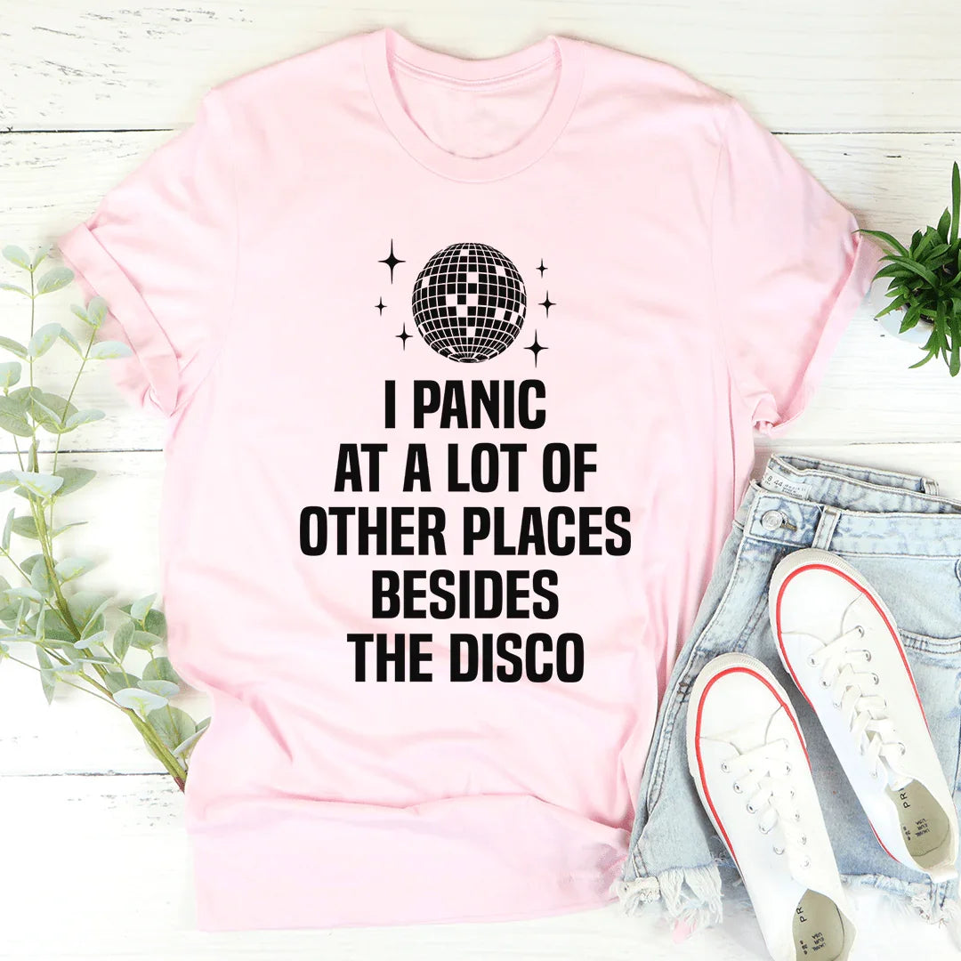 Anxious Humor Quote T-Shirt – "I Panic At A Lot Of Other Places Besides The Disco"