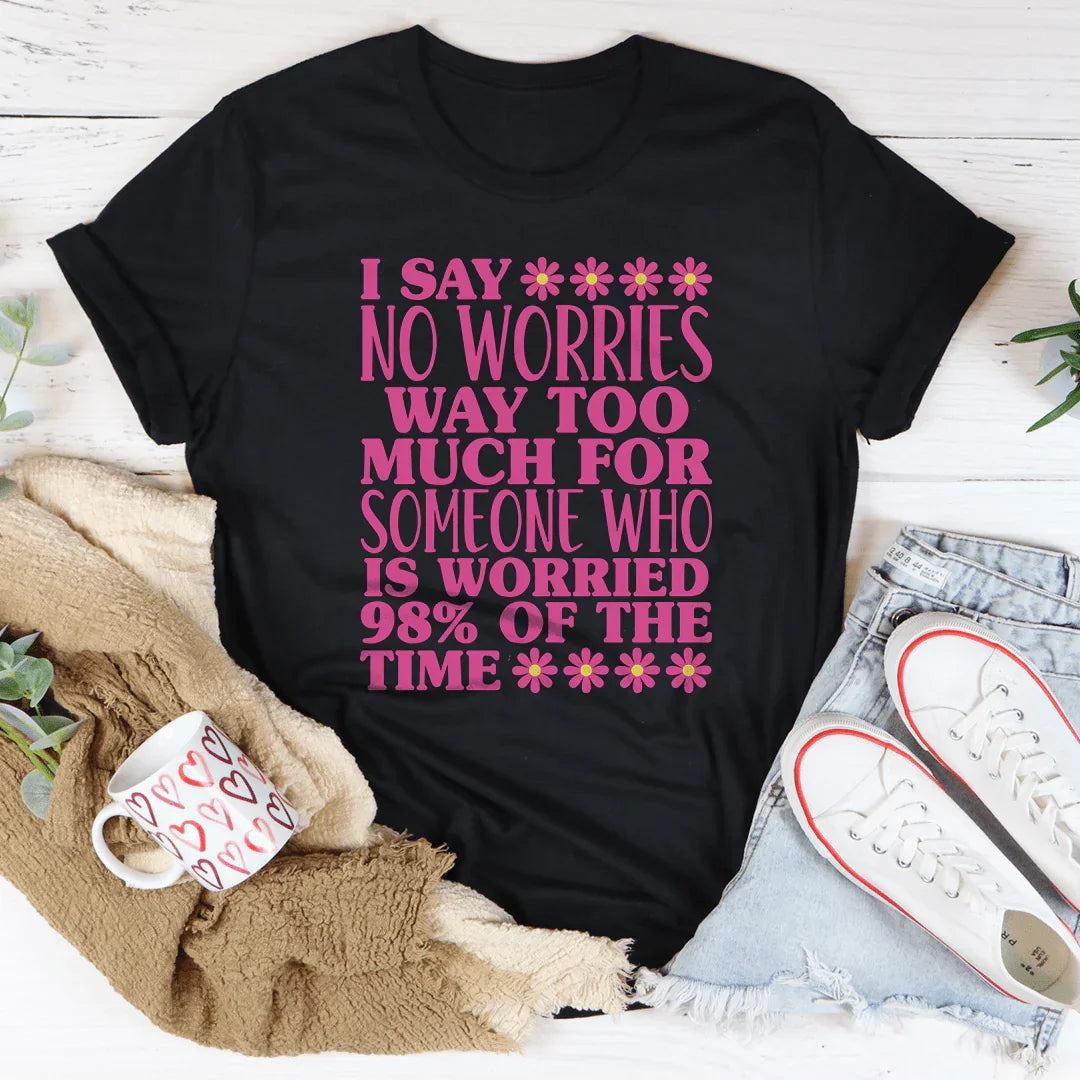 I Say No Worries Way Too Much For Someone Tee