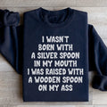I Wasn't Born With A Silver Spoon In my Mouth Sweatshirt