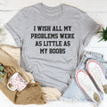 Body Humor Quote Graphic Tee – "I Wish All My Problems Were As Little As My Boobs"