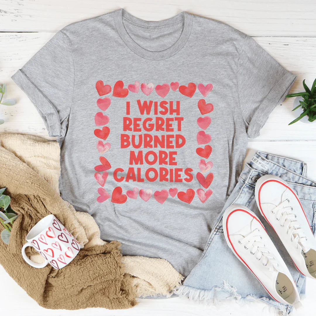 I Wish Regret Burned More Calories Tee