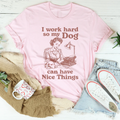 Relatable Work Motivation Shirt – "I Work Hard So My Dog Can Have Nice Things" Tee