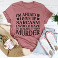 If I Give Up Sarcasm Tee