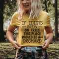 If Idiots Grew On Trees This Place Would Be An Orchard Tee
