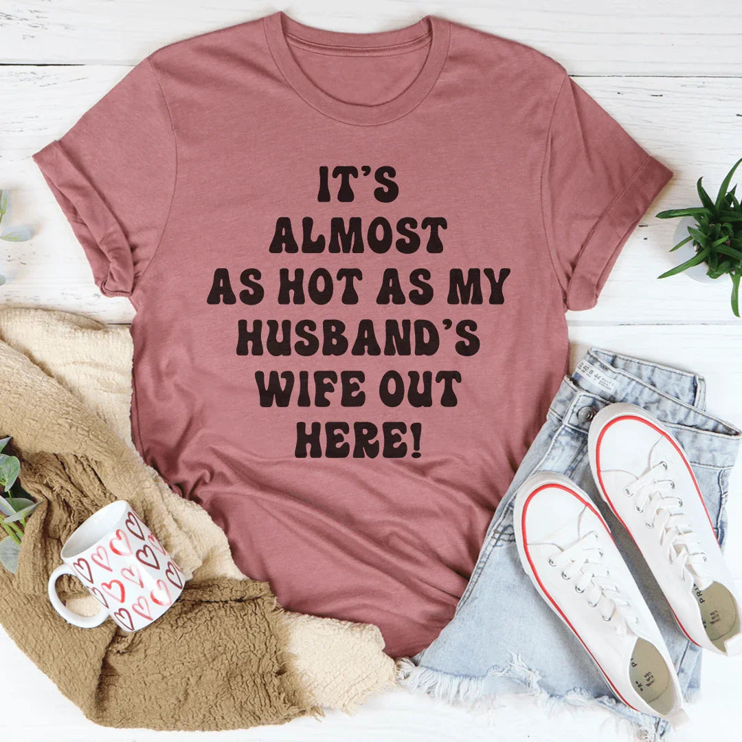 Hot Weather Wife Humor Shirt – "Almost As Hot As My Husband's Wife" Graphic Tee
