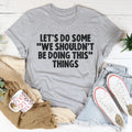 Flirty Trouble Quote Graphic T-Shirt – "Let's Do Some We Shouldn't Be Doing This Things"