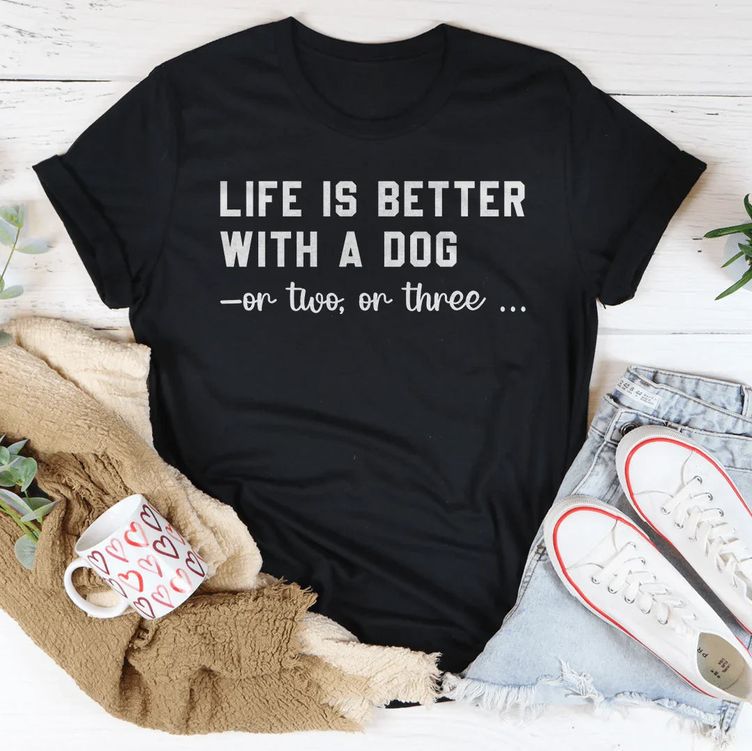Life Is Better With A Dog Tee