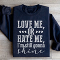 Love Me Or Hate Me I'm Still Gonna Shine Sweatshirt