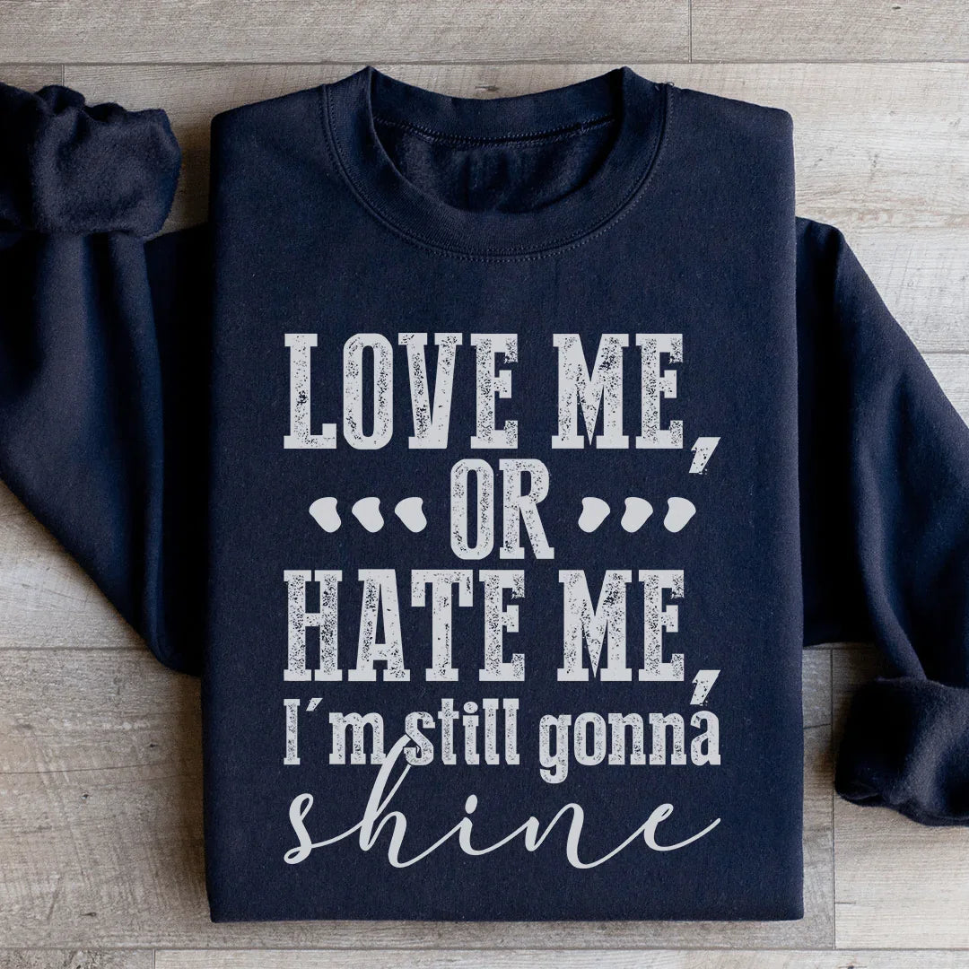 Love Me Or Hate Me I'm Still Gonna Shine Sweatshirt
