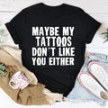 Maybe My Tattoos Don't Like You Either Tee