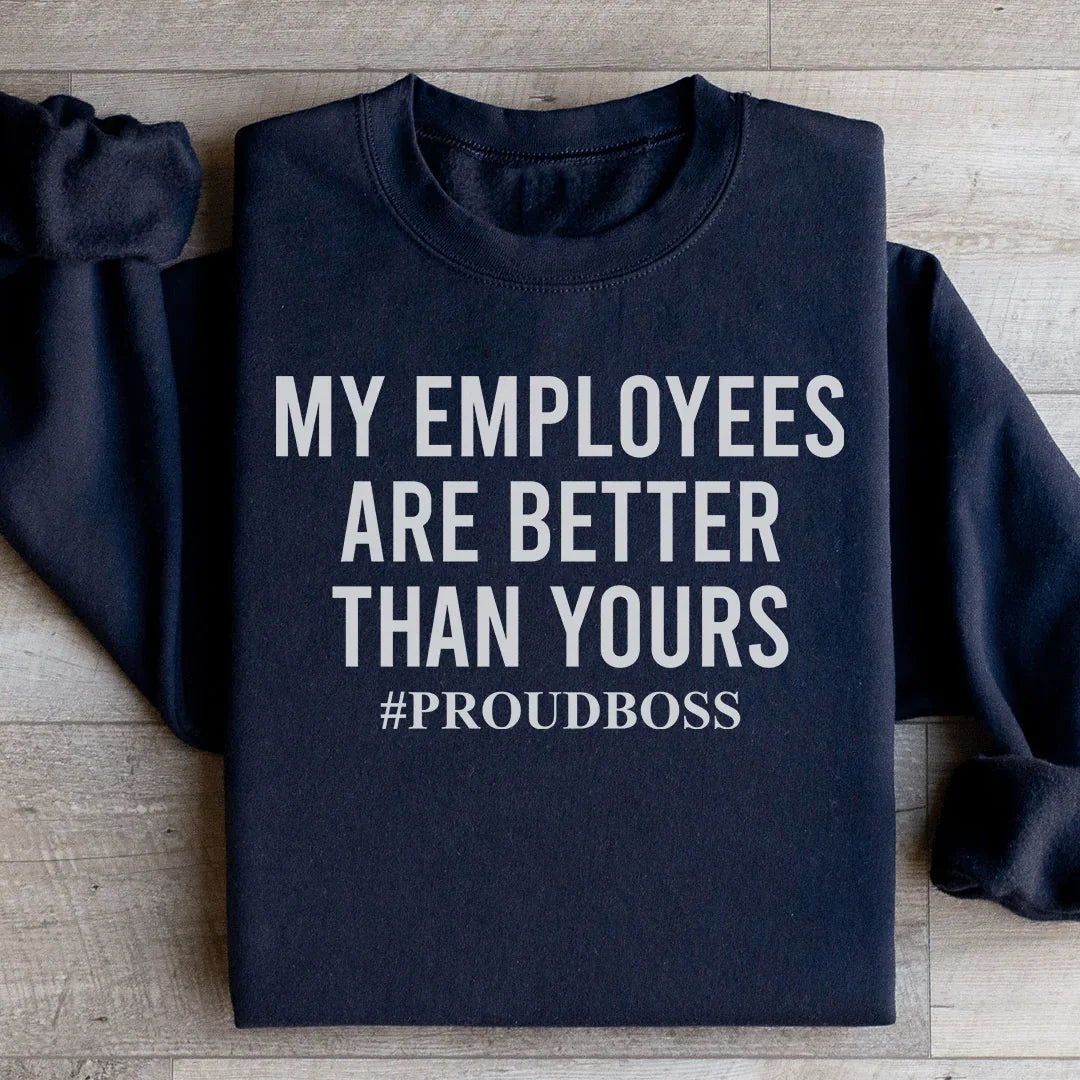 My Employees Are Better Than Yours Sweatshirt
