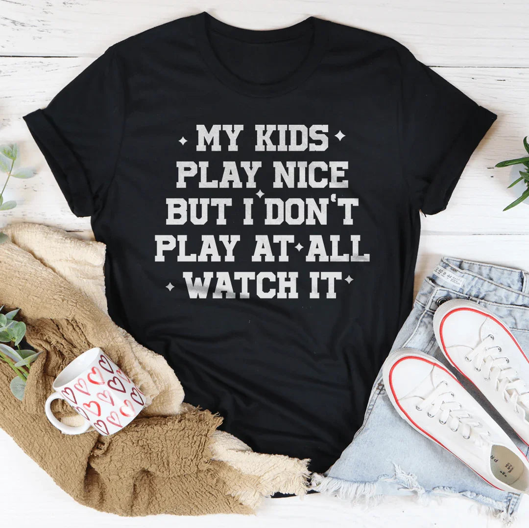 My Kids Play Nice But I Don’t Play At All Watch It Tee