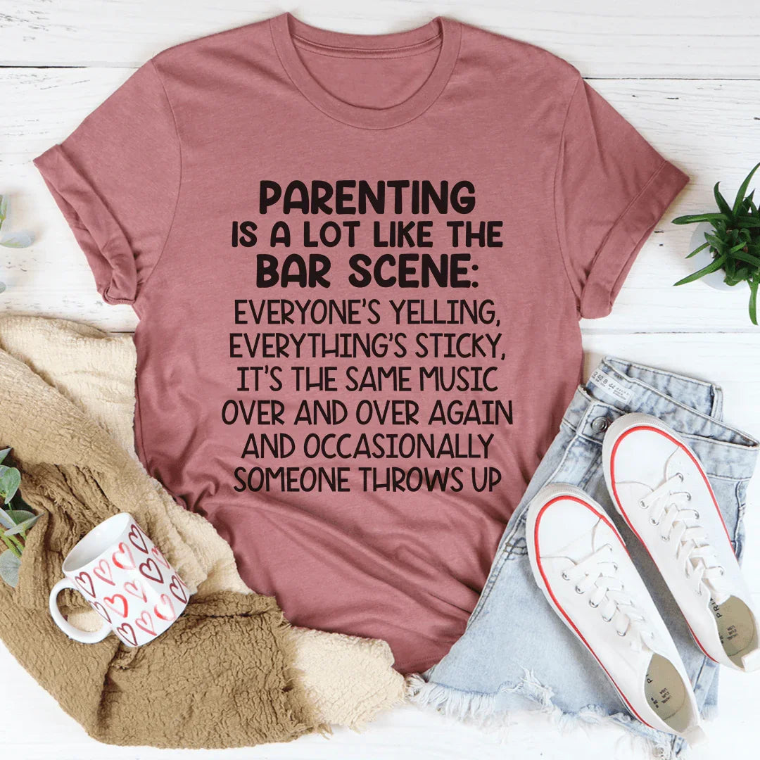 Parenting Is A Lot Like The Bar Scene Tee