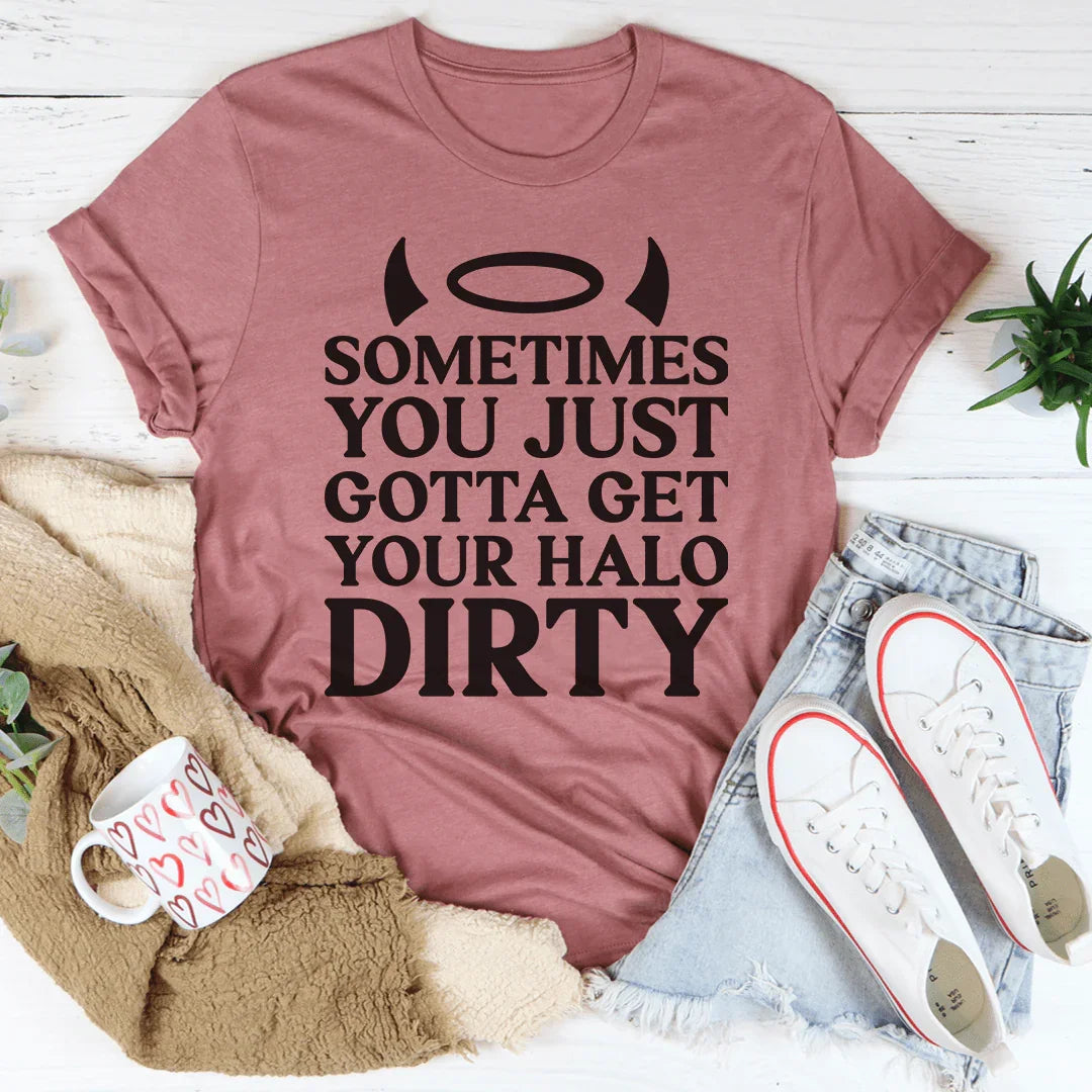 Sometimes You Just Gotta Get Your Halo Dirty Tee