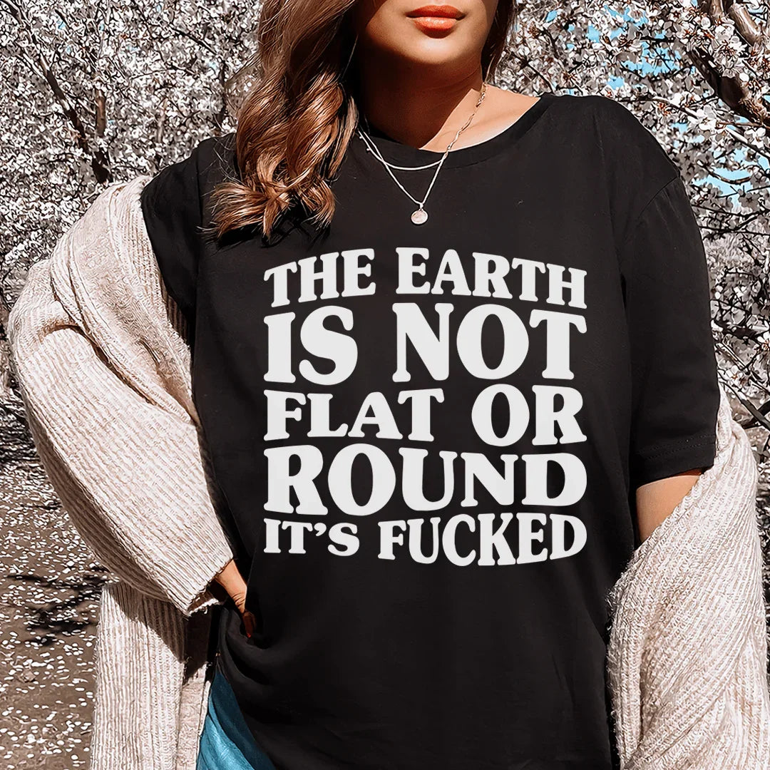 "The Earth Isn't Flat Or Round" – Sarcastic Humor Graphic Tee