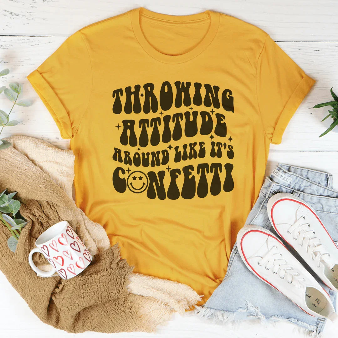 Throwing Attitude Around Like It's Confetti Tee
