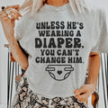 Witty Relationship Wisdom Shirt – "Unless He's Wearing A Diaper" Graphic Tee
