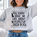 You Know What I Like About People Their Dogs Sweatshirt
