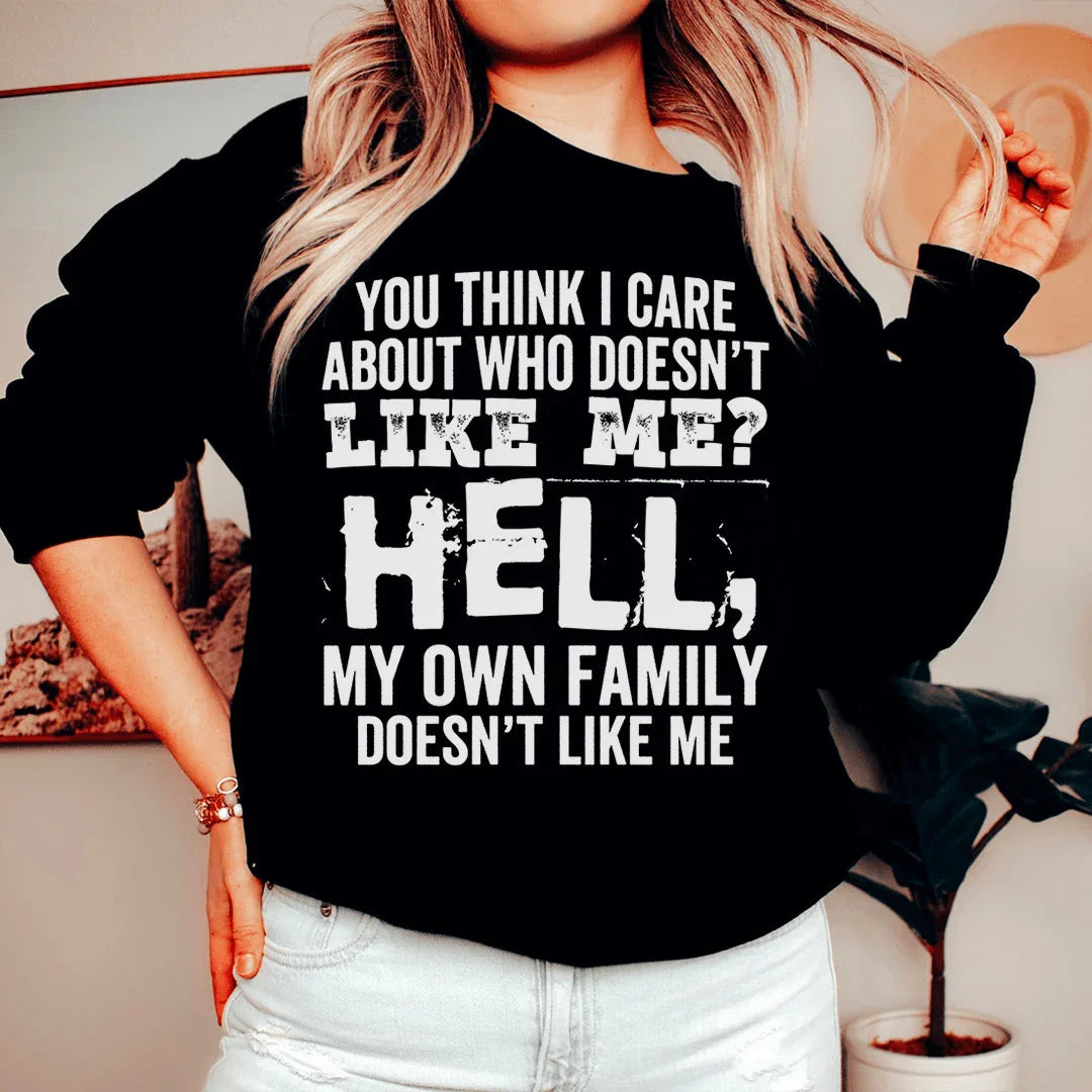 You Think I Care About Who Doesn't Like Me Sweatshirt