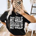 Your Title To My Child Doesn't Make You Entitled To My Child Tee